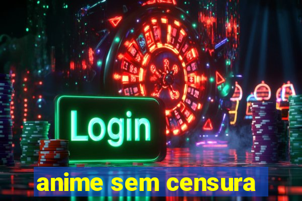 anime sem censura