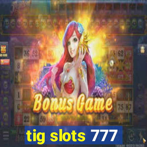 tig slots 777