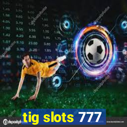 tig slots 777