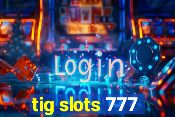 tig slots 777