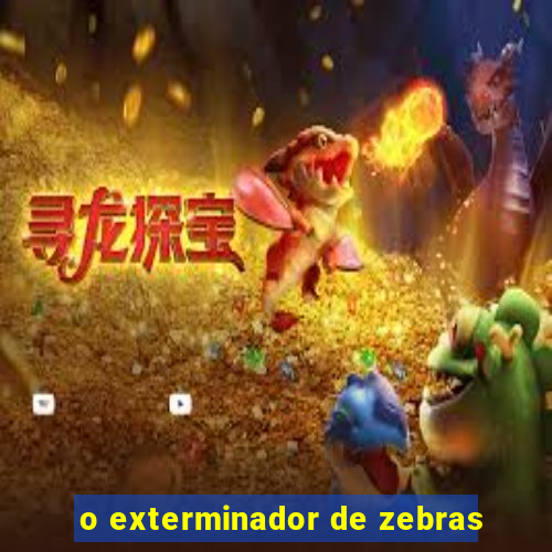 o exterminador de zebras