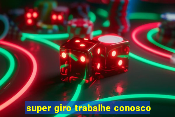 super giro trabalhe conosco