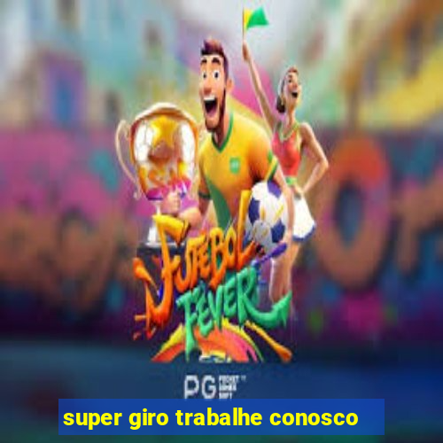 super giro trabalhe conosco