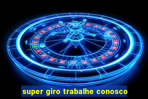 super giro trabalhe conosco