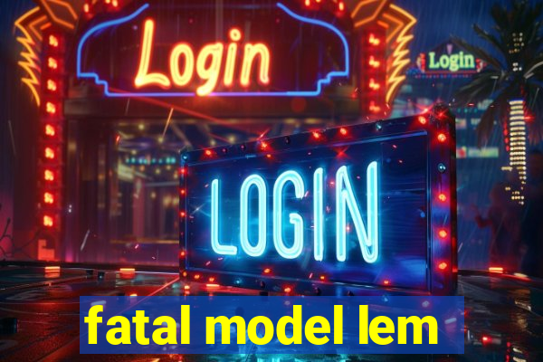 fatal model lem