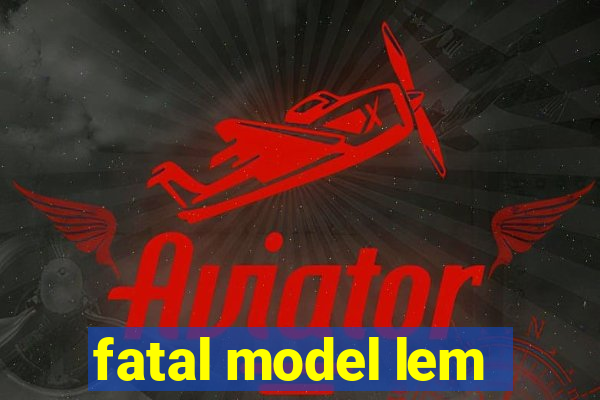 fatal model lem