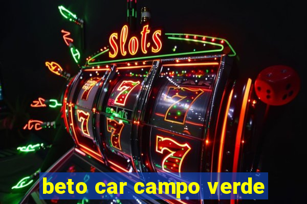 beto car campo verde