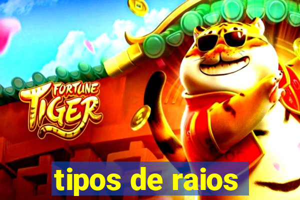 tipos de raios