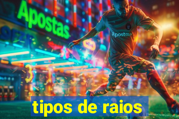 tipos de raios