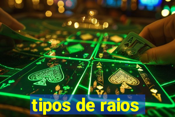 tipos de raios