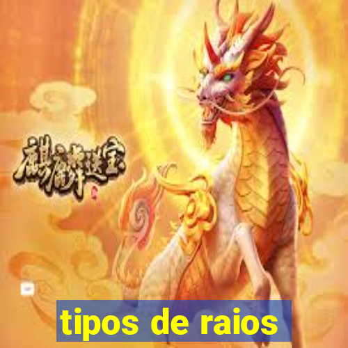 tipos de raios