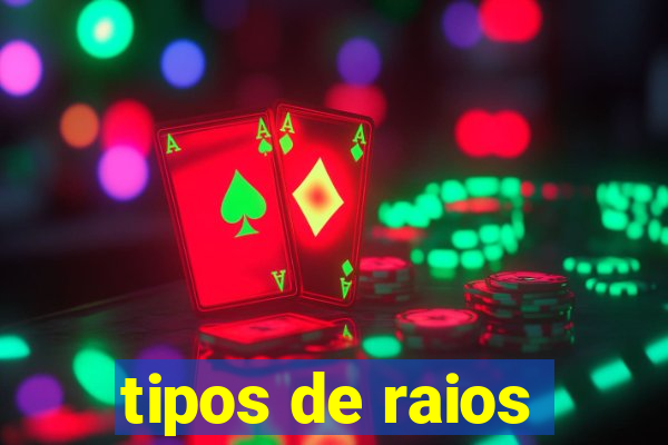 tipos de raios