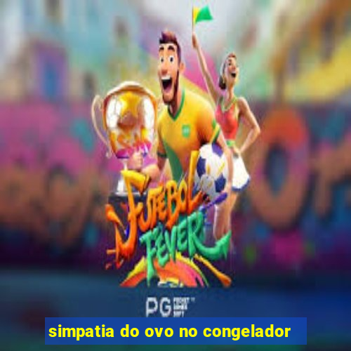 simpatia do ovo no congelador