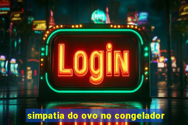 simpatia do ovo no congelador