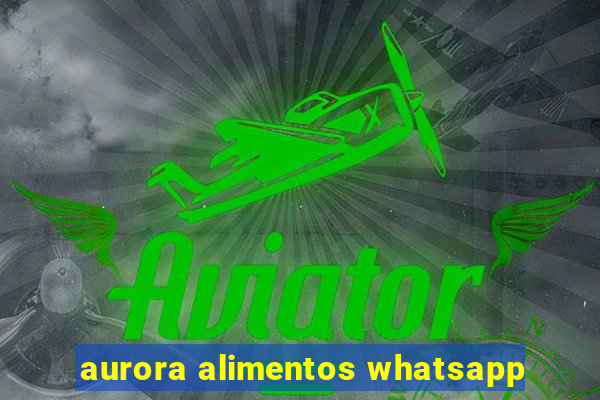 aurora alimentos whatsapp