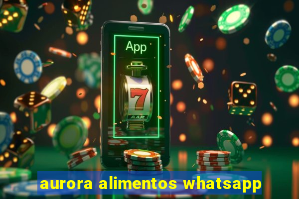 aurora alimentos whatsapp