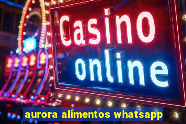 aurora alimentos whatsapp