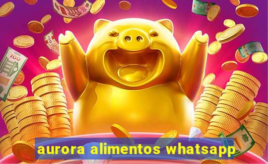 aurora alimentos whatsapp