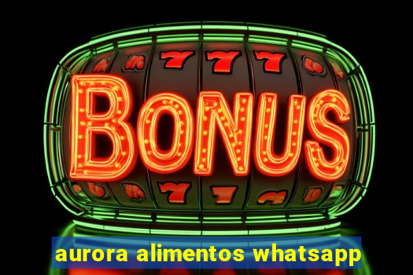 aurora alimentos whatsapp