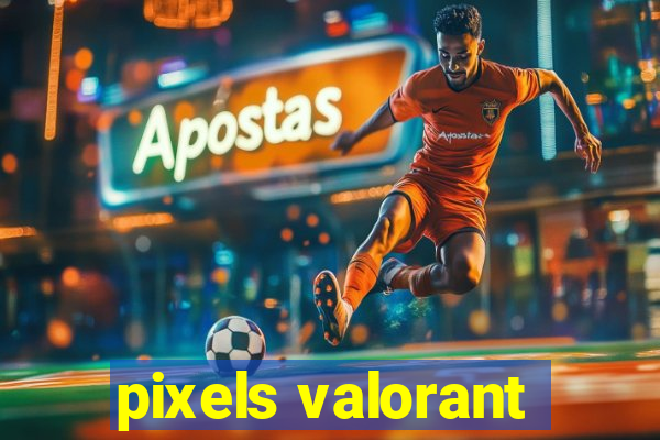 pixels valorant