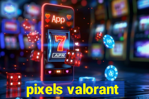 pixels valorant