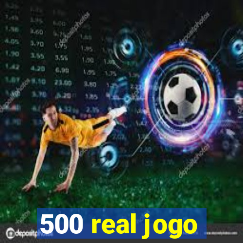 500 real jogo