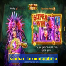 sonhar terminando o namoro jogo do bicho