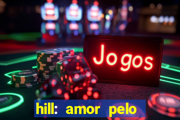 hill: amor pelo jogo online