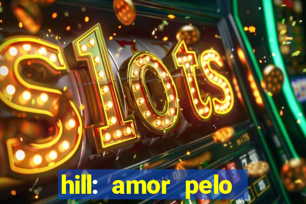 hill: amor pelo jogo online