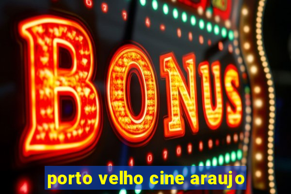 porto velho cine araujo