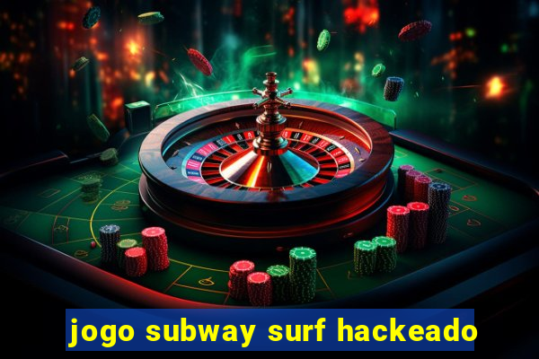 jogo subway surf hackeado