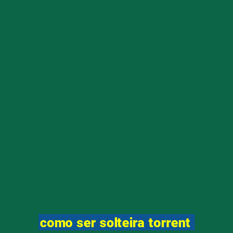 como ser solteira torrent