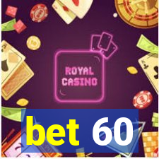 bet 60