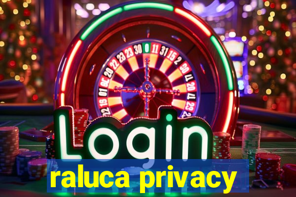 raluca privacy