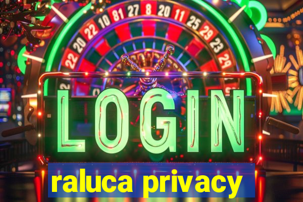 raluca privacy