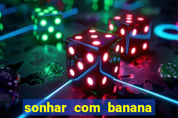 sonhar com banana no jogo do bicho