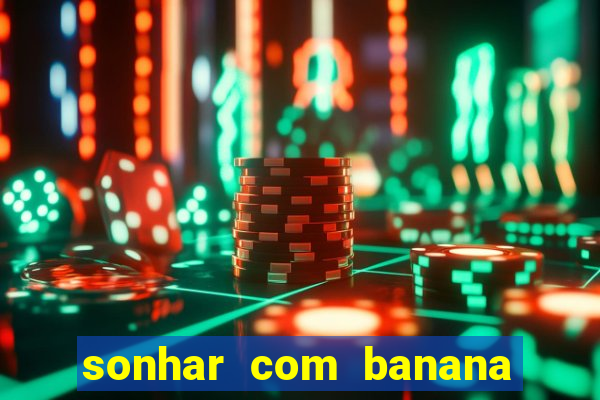 sonhar com banana no jogo do bicho