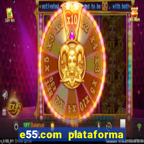 e55.com plataforma de jogos