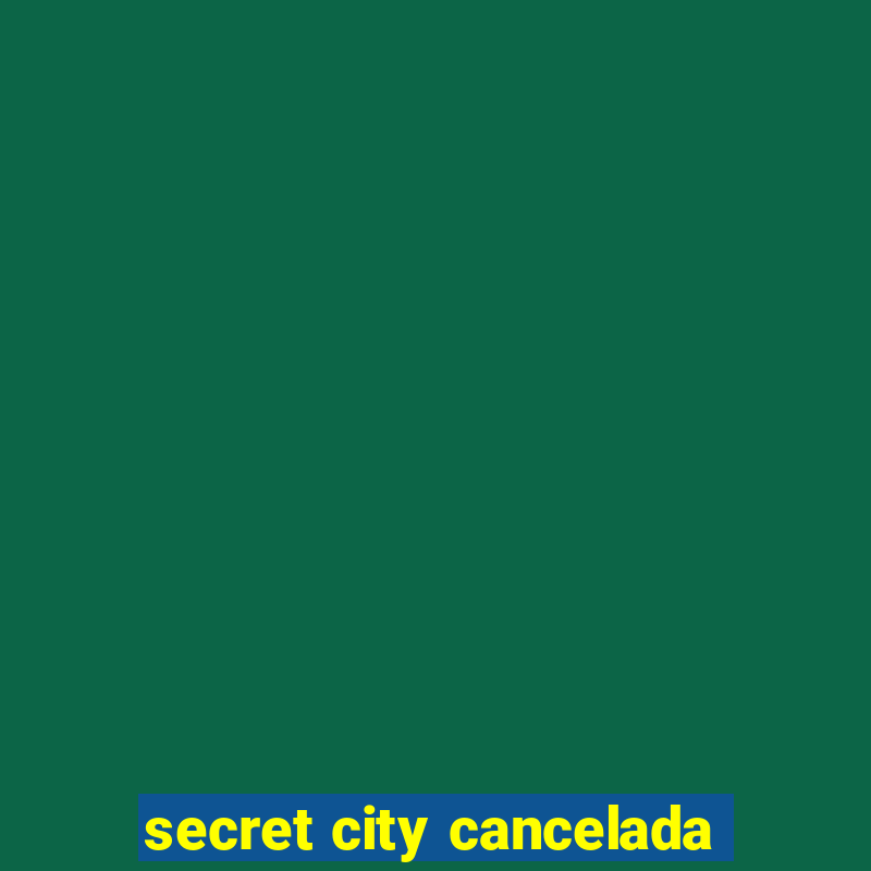 secret city cancelada