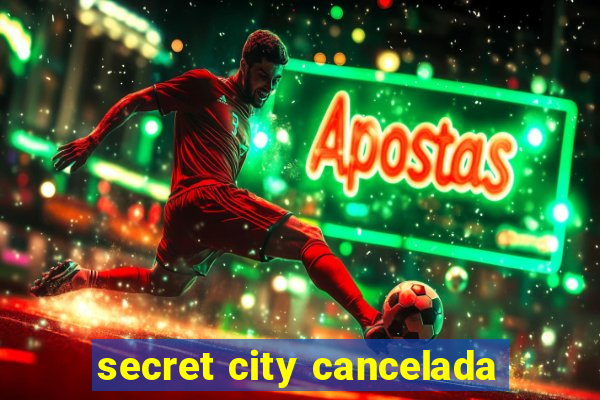 secret city cancelada