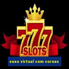 sexo virtual com coroas