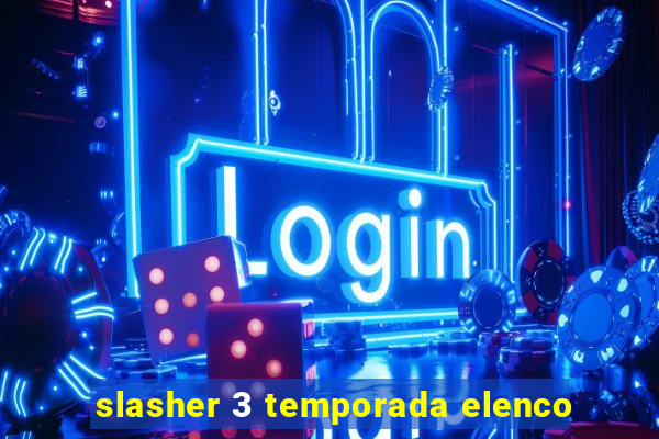 slasher 3 temporada elenco