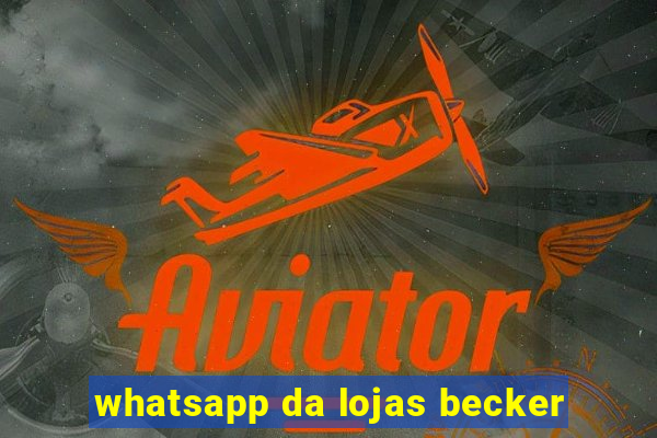 whatsapp da lojas becker