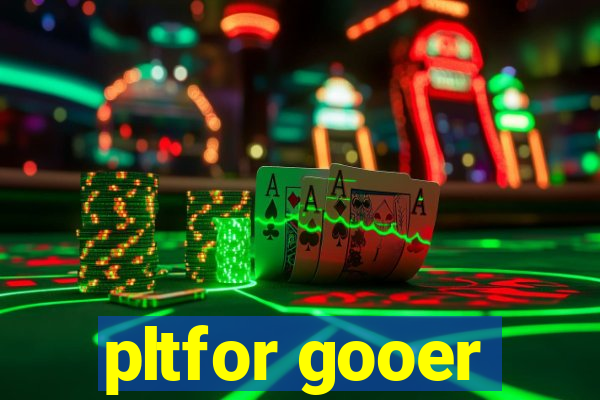 pltfor gooer