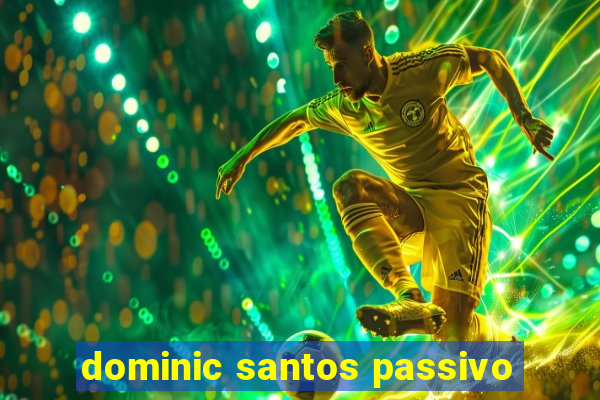 dominic santos passivo