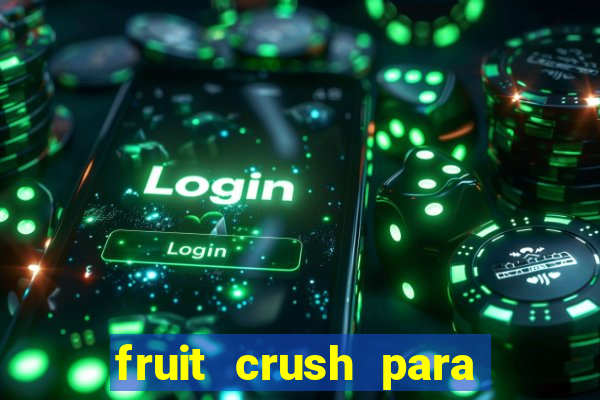 fruit crush para ganhar dinheiro