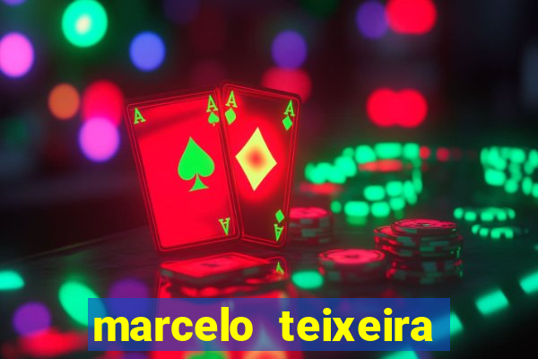 marcelo teixeira fortuna atual