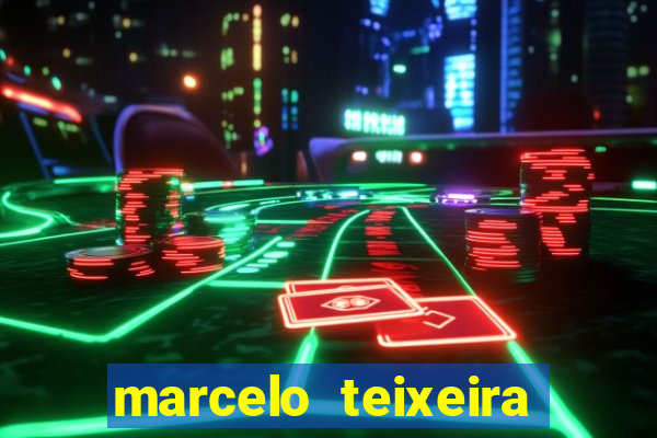 marcelo teixeira fortuna atual