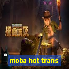 moba hot trans