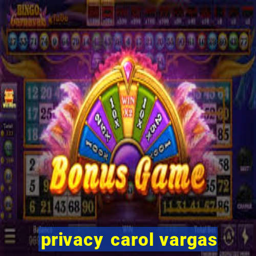 privacy carol vargas